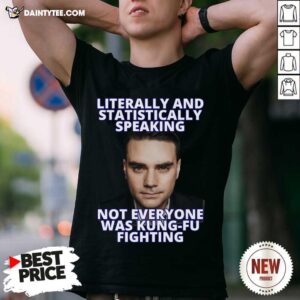 Top Literally And Statistically Speaking Not Everyone Was Shapiro Kung Fu Fighting Shirt