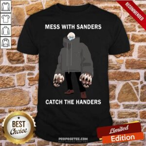 Good Bernie Sanders Mess With Sanders Catch The Handers Shirt