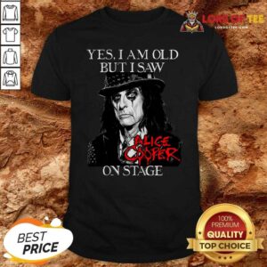 Nice Yes I Am Old But I Saw Alice Cooper On Stage Signature Shirt