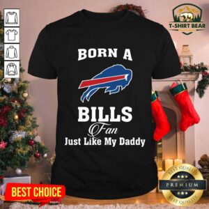 Awesome Born A Buffalo Bills Fan Just Like My Daddy Shirt