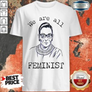 Happy We Are All Feminist Rights Support Ruth Bader Ginsburg Shirt