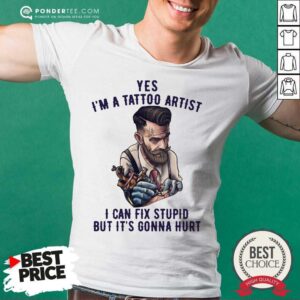 Hot Yes I’m A Tattoo Artist I Can Fix Stupid But It’s Gonna Hurt Shirt