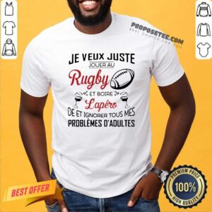 Nice Je Veux Juste Rugby Lapéro Problèmes D’adultes Shirt