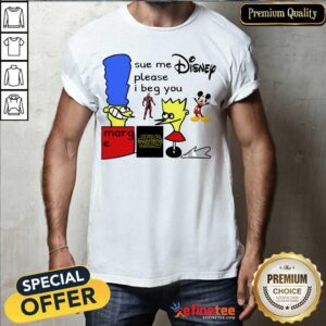 Excellent Sue Me Disney Please I Beg You Shirt