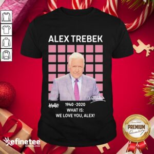 Top Alex Trebek Jeopardy 1940 2020 What Is We Love You Alex Signature Shirt