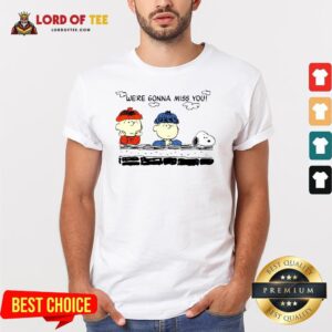 Funny Charlie Brown And Snoopy We’re Gonna Miss You Shirt