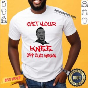 Nice George Floyd Get Your Knee Off My Neck Shirt