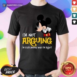 Mickey I'm Not Arguing I'm Explaining Why I'm Right Shirt
