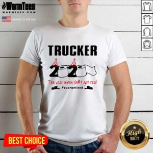 Perfect Trucker 2020 The Year When Shit Got Real Quarantined Shirt