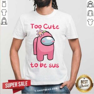 Lovely Among Us Too Cute To Be Sus 2021 Valentine Shirt