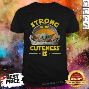 Great Baby Yoda The Mandalorian Strong In Me Cuteness Is Shirt