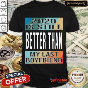 Happy 2020 Is Still Better Than My Last Boyfriend Vintage Shirt