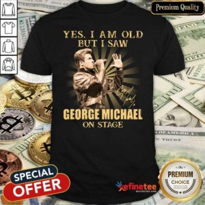 Lovely Yes I Am Old But I Saw George Michael On Stage Signature Shirt