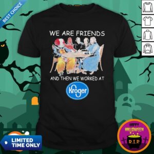Halloween Horror Characters We Are Friends Worked At Kroger Shirt