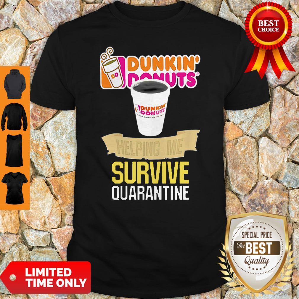 Nice Dunkin’ Donuts Helping Me Survive Quarantine Shirt