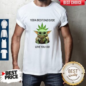 Nice Weed Baby Yoda Best Dad Ever Love You I Do Shirt