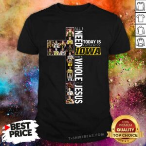 Nice All I Need Today Is A Little Bit Of Iowa Hawkeyes And A Whole Lot Of Jesus Shirt