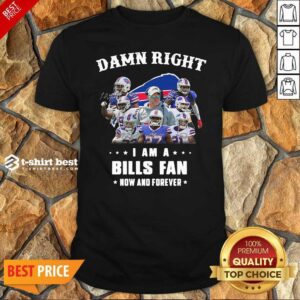 Premium Damn Right I Am A Buffalo Bills Fan Now And Forever Signatures Shirt