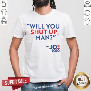 Will You Shut Up Man Joe 2020 Shirt