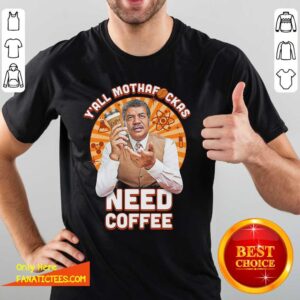 Good Y’all Mothafckas Need Coffee Shirt