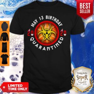 Donald May 13 Birthday 2020 Quarantined Shit Got Real shirt