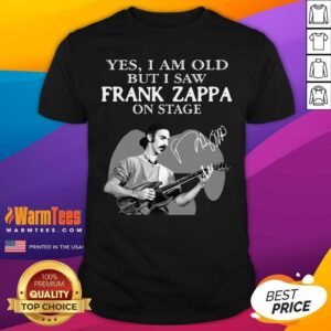 Nice Yes I Am Old But I Saw Frank Zappa On Stage Signature Shirt