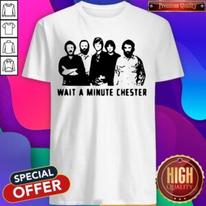 Wait A Minute Chester The Weight The Band Shirt