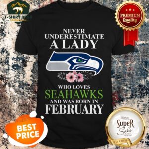 Never Underestimate A Lady Who Loves Seattle Seahawks February Shirt