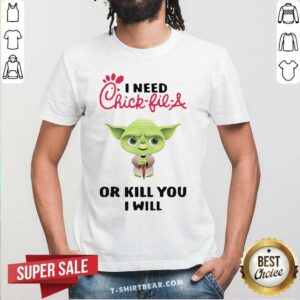 Cool Baby Yoda I Need A Chick-Fil-A Or Kill You I Will Shirt