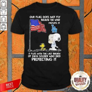Snoopy And Woodstock Our Flag Does Not Fly Because The Wind Moves It Los Angeles Dodgers It Flies With The Last Breath Shirt