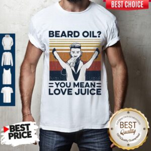 Beard Oil You Mean Love Juice Vintage Shirt