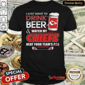Pro I Just Want To Drink Beer And Watch My Kansas City Chiefs Beat Your Teams Ass Qurantined Shirt