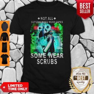 Nice Doctor And Nurse Not All Superheroes Wear Capes Some Wear Scrubs Shirt