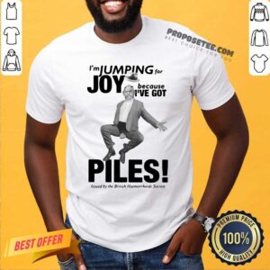 Top I’m Jumping For Joy Because I’ve Got Piles Shirt