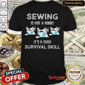 Top Sewing Is Not A Hobby It’s A 2020 COVID Survival Skill Shirt