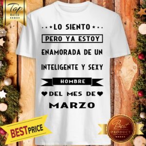 Lo Siento Pero Ya Estoy Enamorada De Un Inteligente Sexy Hombre Del Mes De Marzo Camiseta Shirt
