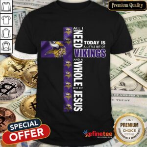 Funny l All I Need Today Is A Little Bit Of Vikings And A Whole Lot Of Jesus Shirt