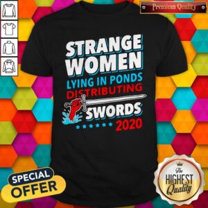 Strange Woman Lying In Ponds Distributing Swords 2020 Shirt