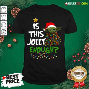 Good Baby Yoda Is This Jolly Enough Merry Christmas Shirt