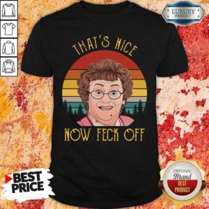 Nice That’S Nice Now Feck Off Vintage Mrs Brown’S Boys Tv Sitcom Agnes Brown Cathy Brown Rory Brown Buster Brady Shirt
