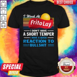 Premium I Work At Frito Lay I Don’t Have A Short Temper I Have A Quick Reaction To Bullshit Vintage Shirt