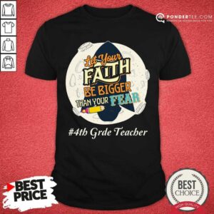 Let Your Faith Be Bigger Than Your Fear 4th Grade Teacher Shirt