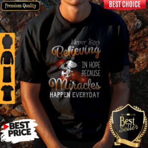 Never Stop Believing In Hope Because Miracles Shirt