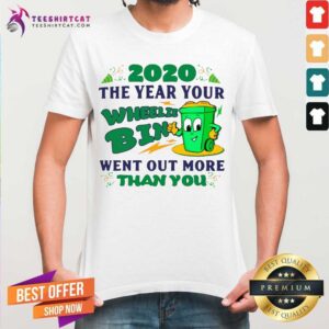 Funny 2020 The Year Your Wheelie Bin Went Out More Than You Shirt