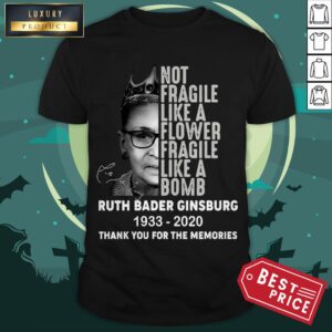 Ruth Bader Ginsburg RBG Not Fragile Like A Flower Fragile Like A Bomb 1933 2020 Thank You For The Memories Signature Shirt