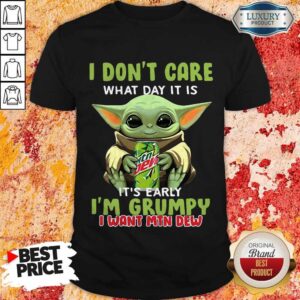 Fantastic Baby Yoda I Don’t Care What Day It Is It’s Early I’m Grumpy I Want MTN Dew Shirt