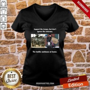 Perfect Support The Troops But Don’t Ignore The Veterans The Battle Continues At Home Shirt