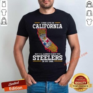 California I’ll Always Have The Steelers In My DNA Shirt
