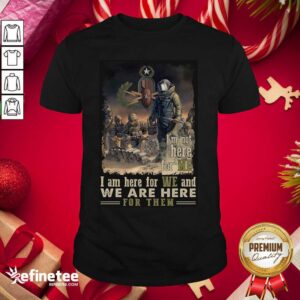 Hot I’m Not Here For Me I Am Here For We And We Are Here For Them Shirt