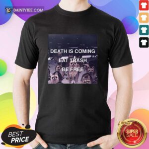 Death Is Coming Eat Trash Be Free Shirt